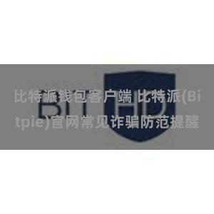 比特派钱包客户端 比特派(Bitpie)官网常见诈骗防范提醒