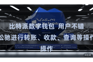 比特派数字钱包  用户不错松驰进行转账、收款、查询等操作