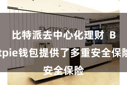 比特派去中心化理财  Bitpie钱包提供了多重安全保险