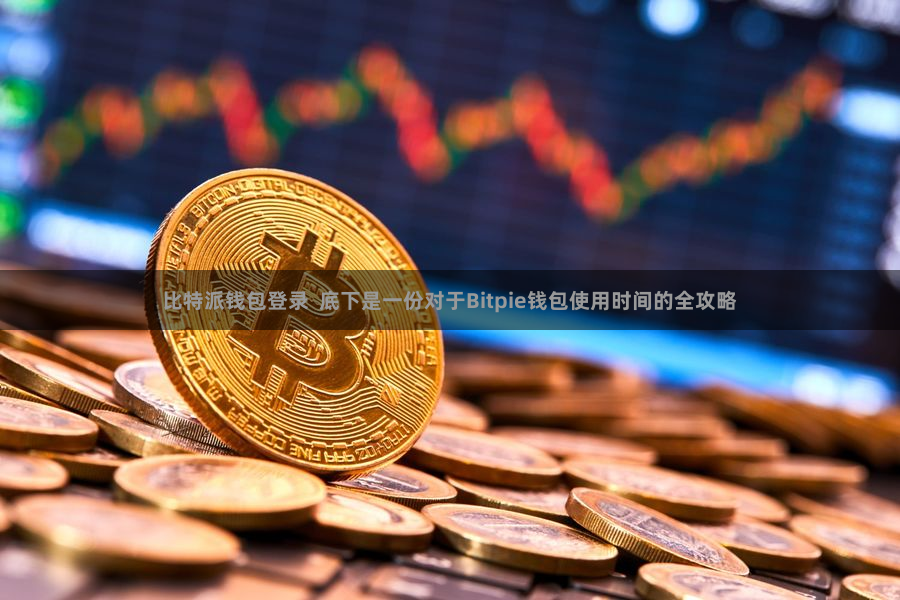 比特派钱包登录  底下是一份对于Bitpie钱包使用时间的全攻略